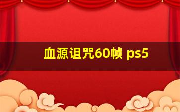 血源诅咒60帧 ps5